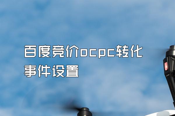 百度竞价ocpc转化事件设置