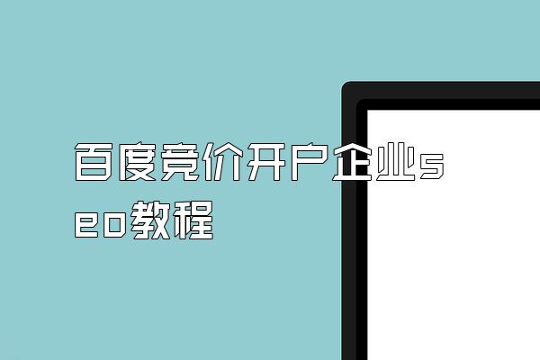 百度竞价开户企业seo教程