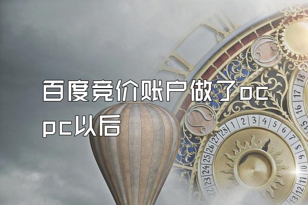 百度竞价账户做了ocpc以后